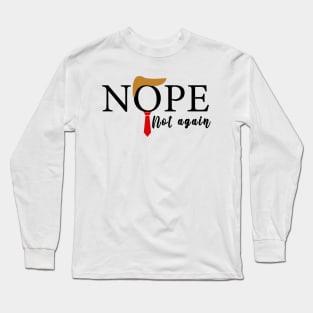 NOPE Not Again Funny Sarcastic Trump Statement USA Humor USA Long Sleeve T-Shirt